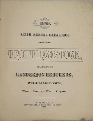 Item #67679 1888, SIXTH ANNUAL CATALOGUE OF TROTTING STOCK BELONGING TO HENDERSON BROTHERS,...