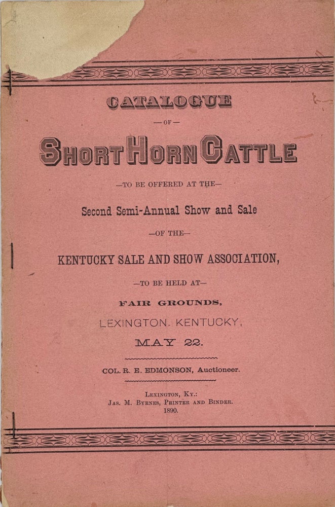 Item #67712 CATALOGUE OF SHORT HORN CATTLE TO BE OFFERED AT THE SECOND SEMI-ANNUAL SHOW AND SALE OF THE KENTUCKY SALE AND SHOW ASSOCIATION, to be Held at Fair Grounds, Lexington, Kentucky, May 22. Col. R. E. Edmondson, Auctioneer