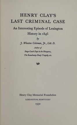 Item #67721 HENRY CLAY'S LAST CRIMINAL CASE: An Interesting Episode of Lexington History in 1846....