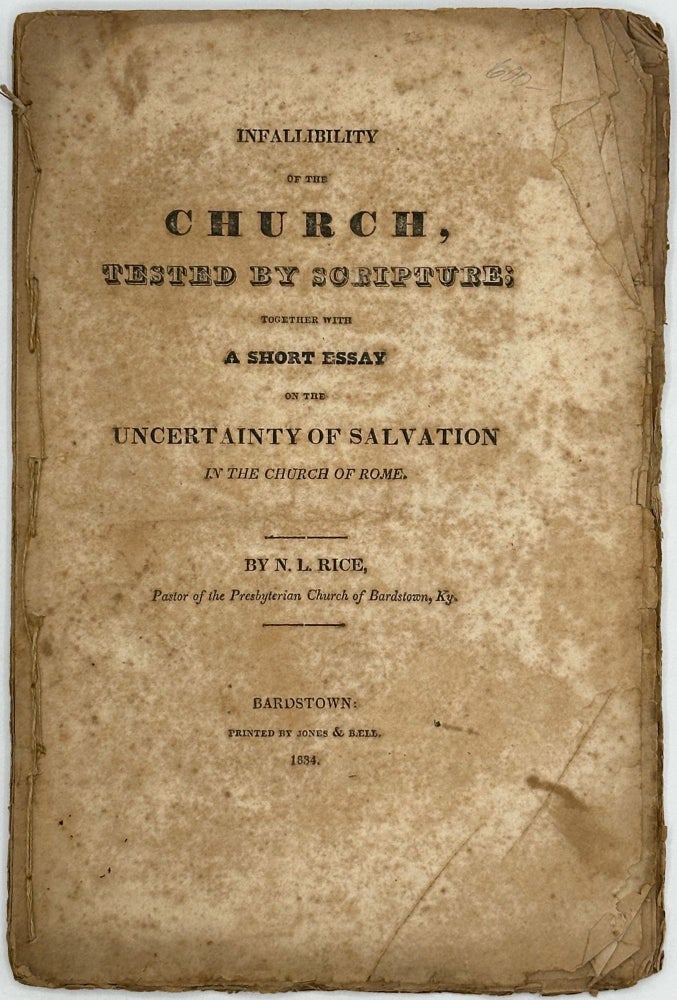 Item #67761 INFALLIBILITY OF THE CHURCH, TESTED BY SCRIPTURES; Together with a Short Essay on the Uncertainty of Salvation in the Church of Rome. [Bound with his]: Rev. A. Ganilh’s Check Checked and Roman Bondage Exposed. Nathan Lewis RICE.