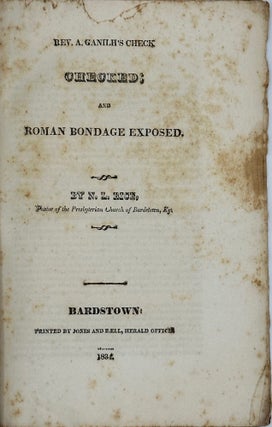 INFALLIBILITY OF THE CHURCH, TESTED BY SCRIPTURES; Together with a Short Essay on the Uncertainty of Salvation in the Church of Rome. [Bound with his]: Rev. A. Ganilh’s Check Checked and Roman Bondage Exposed.