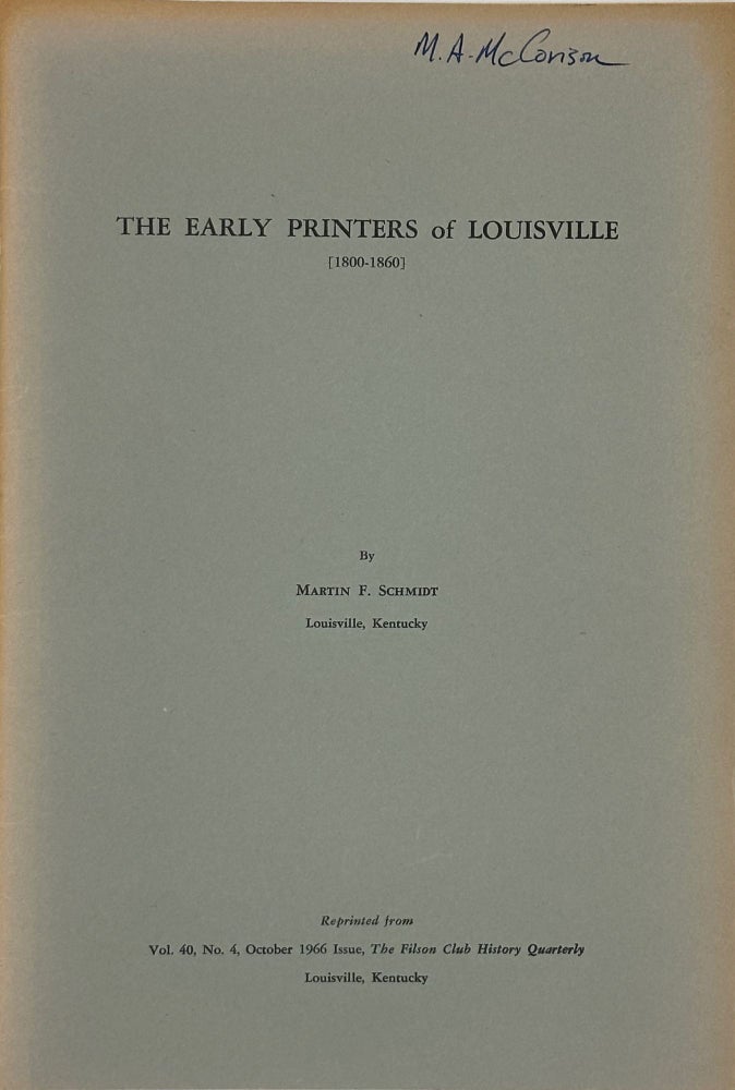 Item #67762 THE EARLY PRINTERS OF LOUISVILLE, 1800-1860 [cover and caption title). Martin SCHMIDT.