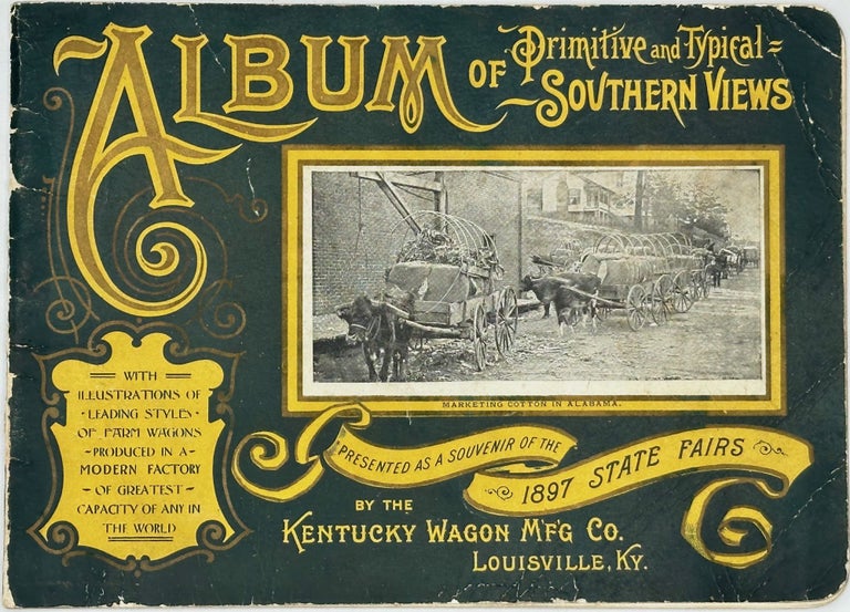 Item #67767 ALBUM OF PRIMITIVE AND TYPICAL SOUTHERN VIEWS [cover title]; Presented as a Souvenir of the 1897 State Fairs by the Kentucky Wagon M’f’g. Co., Louisville, Ky. TRADE CATALOGUE, RACISM.
