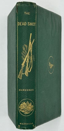 THE DEAD SHOT; or, Sportsman’s Complete Guide: Being, A Treatise on the Use of the Gun, with Rudimentary Lessons in the Art of Shooting Game of All Kinds, Pigeon-Shooting, Dog-Breaking, etc., by Marksman