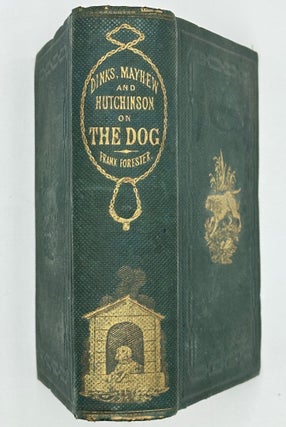 THE DOG, BY DINKS MAYHEWS AND HUTCHINSON. Compiled, abridged, edited, and illustrated by Frank Forester; Complete and revised edition