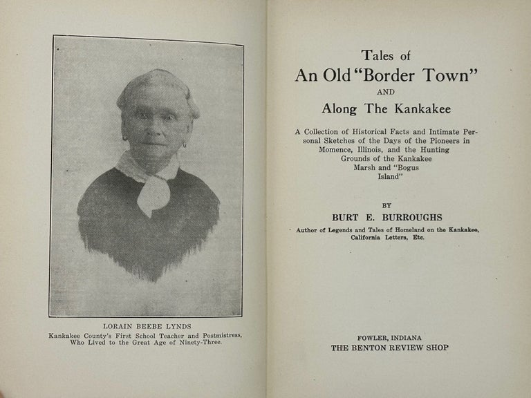 Item #67819 TALES OF AN OLD "BORDER TOWN" AND ALONG THE KANAKHEE: A Collection of Historical Facts and Intimate Personal Sketches of the Days of the Pioneers in Momence, Illinois, and the Hunting Grounds of the Kankakee marsh and “Bogus Island.”. Burt E. BURROUGHS.