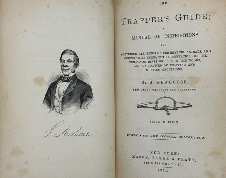 Item #67830 THE TRAPPER'S GUIDE: A Manual of Instructions for Capturing All Kinds of Fur-Bearing Animals and Curing Their Skins; With Observations on the Fur-Trade, Hints on Life in the Woods, and Narratives of Trapping and Hunting Excursions; Edited by the Oneida Community [J. H. Noyes]. Sewell NEWHOUSE, other trappers and Sportsmen.