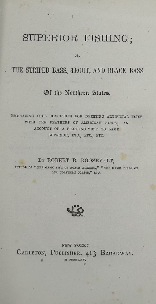 Item #67835 SUPERIOR FISHING; or, the Striped Bass, Trout, and Black Bass of the Northern States; Embracing Full Directions for Dressing Artificial Flies with the Feathers of American Birds; an Account of a Sporting Visit to Lake Superior, etc., etc., etc. Robert B. ROOSEVELT.