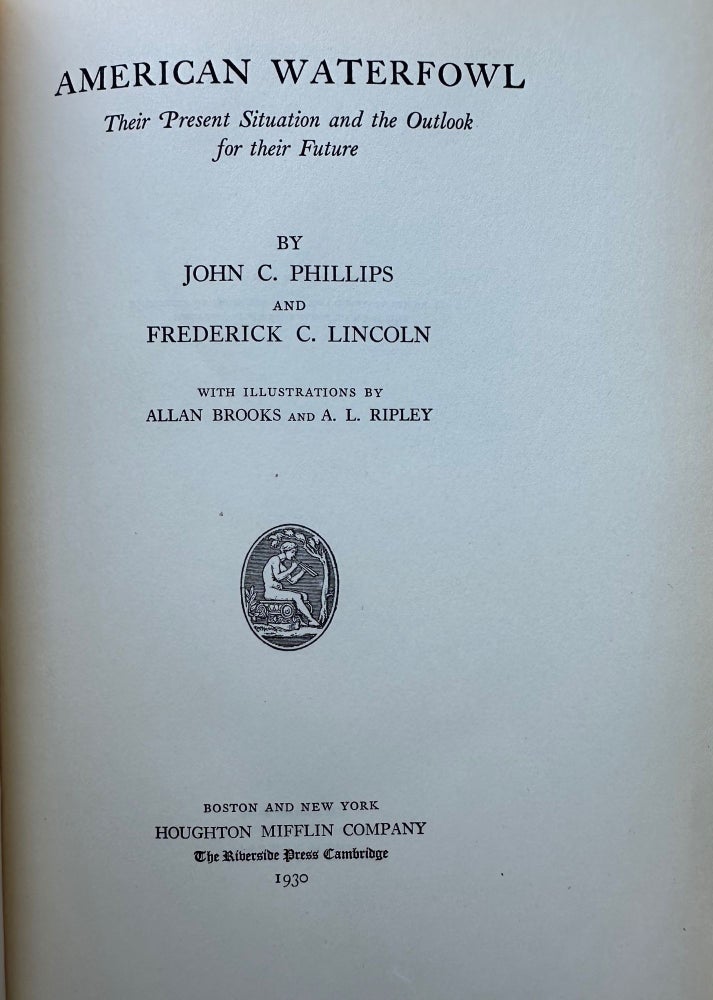 Item #67849 AMERICAN WATERFOWL, THEIR PRESENT SITUATION AND THE OUTLOOK FOR THEIR FUTURE; With illustrations by Allan Brooks A. L. Ripley. John C. PHILLIPS, Frederick C. Lincoln.