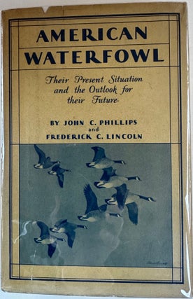 AMERICAN WATERFOWL, THEIR PRESENT SITUATION AND THE OUTLOOK FOR THEIR FUTURE; With illustrations by Allan Brooks A. L. Ripley