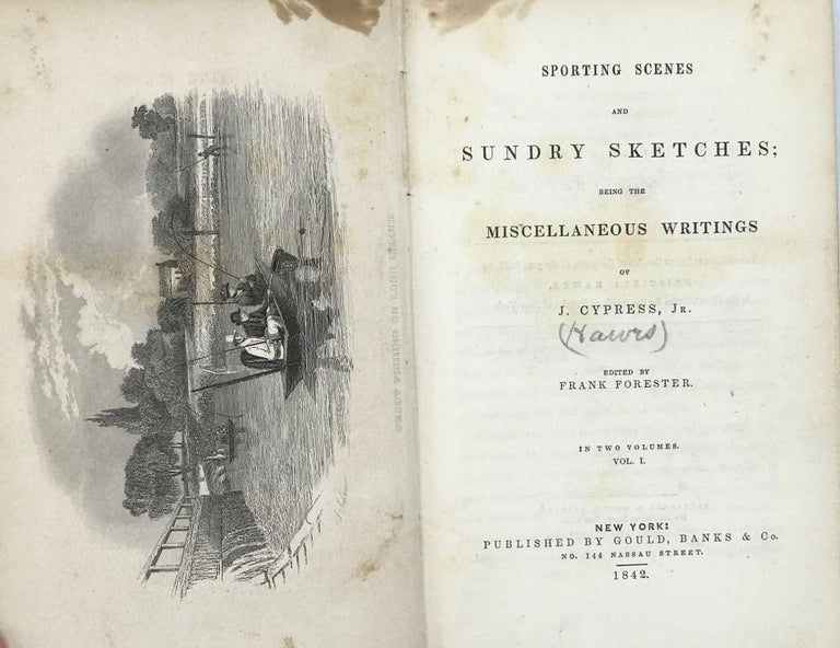 Item #67870 SPORTING SCENES AND SUNDRY SKETCHES; Being the Miscellaneous Writings of J. Cypress, Jr.; Edited by Frank Forester [i.e., Henry William Herbert]. William P. HAWES.