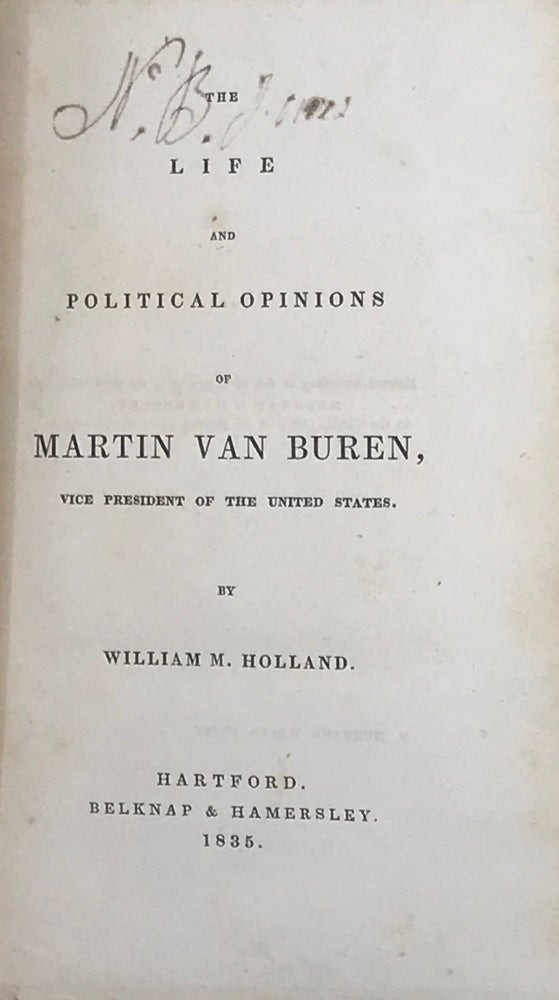 Item #67874 THE LIFE AND POLITICAL OPINIONS OF MARTIN VAN BUREN, Vice President of the United States. William M. HOLLAND.