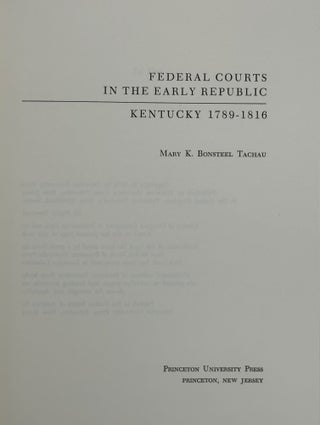 Item #67894 FEDERAL COURTS IN THE EARLY REPUBLIC: Kentucky, 1789-1816. Mary K. Bonsteel TACHAU