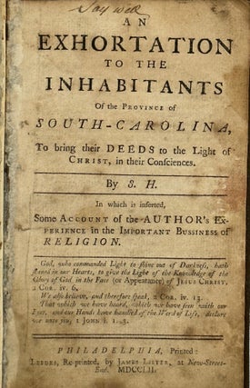 Item #67929 AN EXHORTATION TO THE INHABITANTS OF THE PROVINCE OF SOUTH CAROLINA, TO BRING THEIR...