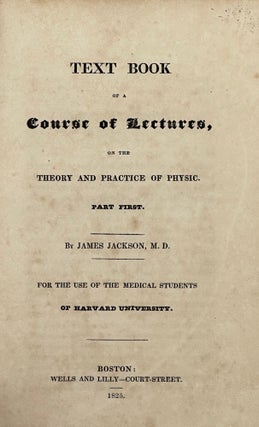 Item #68105 TEXT BOOK OF A COURSE OF LECTURES, ON THE THEORY AND PRACTICE OF PHYSIC. Part First;...