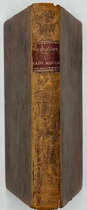 THE SURGEON'S VADE-MECUM: Containing the Symptoms, Causes, Diagnosis, Prognosis, and Treatment of Surgical Diseases. Accompanied by the Modern and Approved Methods of Operating, Select Formulae of Prescriptions, Latin and English, and a Glossary of Terms