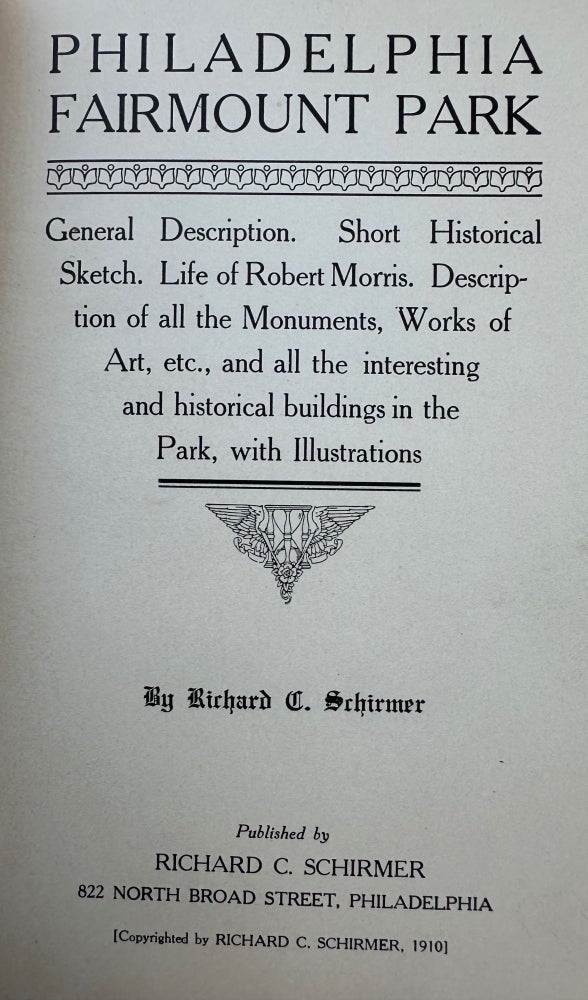 Item #68351 PHILADELPHIA FAIRMOUNT PARK: General Description; Short Historical Sketch; Life of Robert Morris; Description of All the Monuments, Works of Art, Etc., and All the Interesting and Historical Buildings in the Park, with Illustrations. Richard C. SCHIRMER.