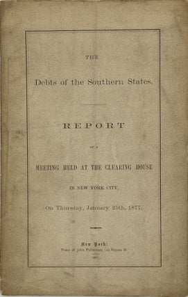Item #68375 THE DEBTS OF THE SOUTHERN STATES. REPORT OF A MEETING HELD AT THE CLEARING HOUSE IN...