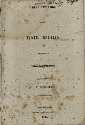 Item #68432 BRIEF REMARKS ON THE RAIL ROADS, proposed in Massachusetts. By Berkshire. Theodore...