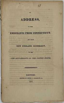 Item #68435 AN ADDRESS, TO THE EMIGRANTS FROM CONNECTICUT, AND FROM NEW ENGLAND GENERALLY, IN THE...