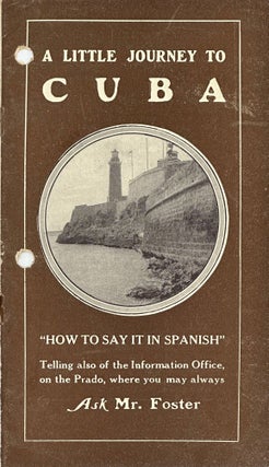Item #68515 A LITTLE JOURNEY TO CUBA. "How to say it in Spanish" Telling also of the Information...
