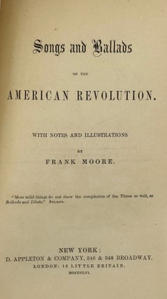 Item #68749 SONGS AND BALLADS OF THE AMERICAN REVOLUTION; With notes and illustrations. Frank MOORE