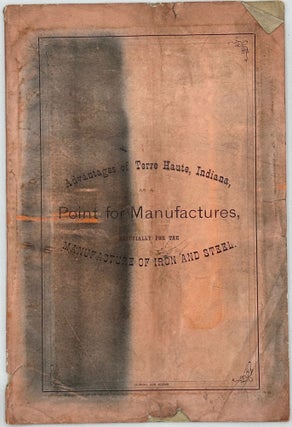 Item #68803 ADVANTAGES OF TERRE HAUTE, INDIANA, AS A POINT FOR MANUFACTURES, ESPECIALLY FOR THE...