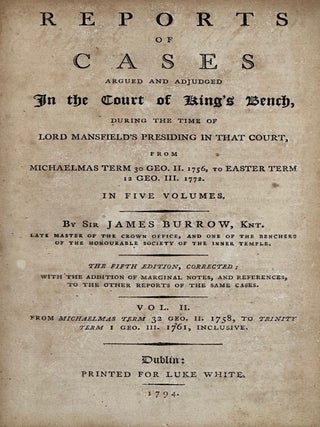 REPORTS OF CASES ARGUED AND ADJUDGED IN THE COURT OF KING'S BENCH, DURING THE TIME OF LORD MANSFIELD'S PRESIDING IN THAT COURT, FROM MICHAELMAS TERM 30 GEO. II. 1756, TO EASTER TERM 12 GEO. III. 1772.