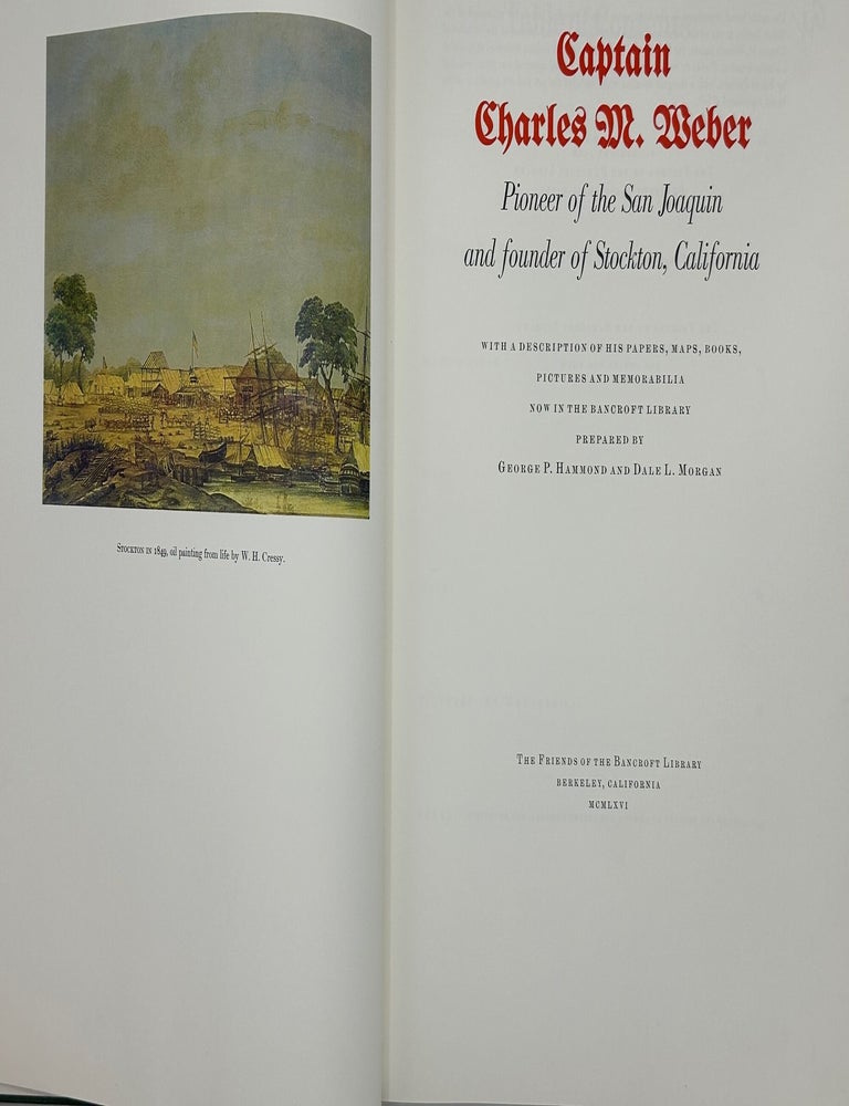 Item #7 Captain Charles W. Weber, Pioneer of the San Joaquin and Founder of Stockton, California. With a Description of His Papers, Maps, Books, Pictures and Memorabilia Now in the Bancroft Library. George P. HAMMOND, Dale L. MORGAN.