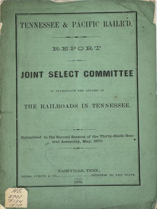 TENN. AND PACIFIC RAILROAD. REPORT OF THE JOINT SELECT COMMITTEE TO INVESTIGATE THE AFFAIRS OF...
