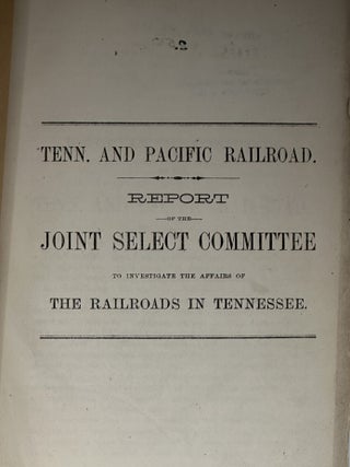 TENN. AND PACIFIC RAILROAD. REPORT OF THE JOINT SELECT COMMITTEE TO INVESTIGATE THE AFFAIRS OF...