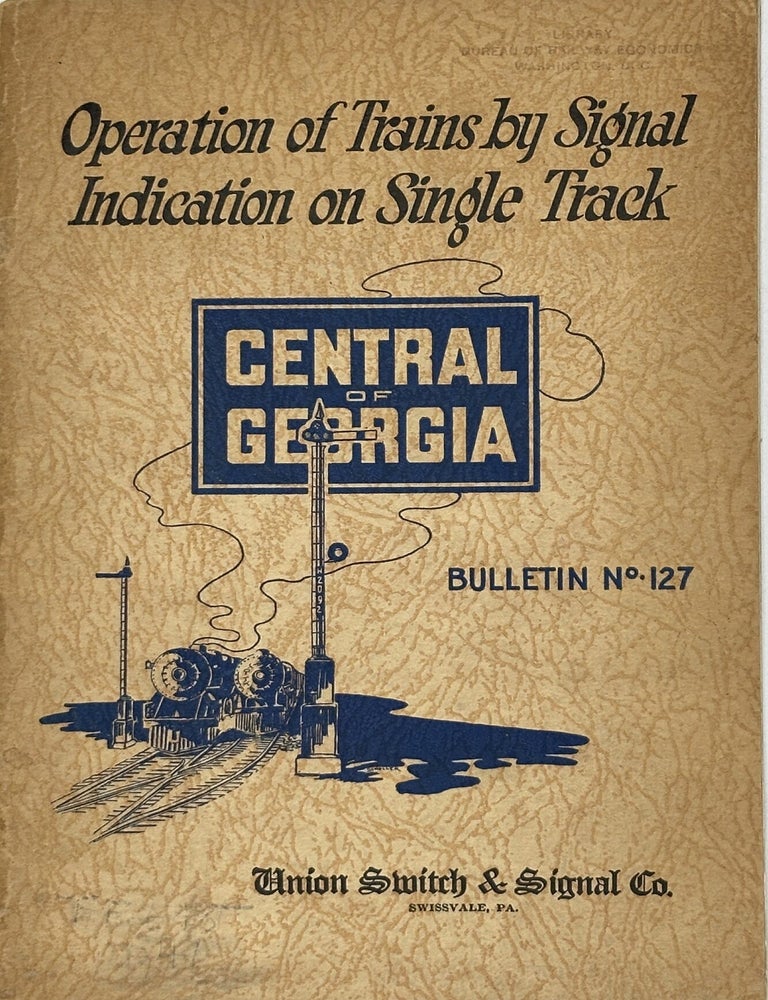 Item #70907 OPERATION OF TRAINS BY SIGNAL INDICATION ON A SECTION OF SINGLE TRACK ON THE CENTRAL OF GEORGIA RAILWAY. Reprinted by Permission from Signal Section Proceeedings, A. R. A. for April, 1928; Bulletin 127. E. B. De Merritt.