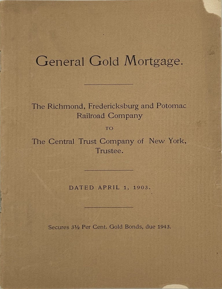Item #70961 GENERAL GOLD MORTGAGE. THE RICHMOND, FREDERICKSBURG AND POTOMAC RAILROAD COMPANY TO THE CENTRAL TRUST COMPANY OF NEW YORK, TRUSTEE. Dated April 1, 1903. Secures 3 1/2 Per Cent. Gold Bonds, due 1943. [cover title]